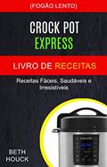 Ler Crockpot Express Livro de receitas: Receitas fáceis, saudáveis ??e irresistíveis (Fogão Lento), do autor Beth Houck