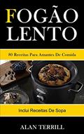 Ler Fogão lento: 80 receitas para amantes de comida (Inclui receitas de sopa), do autor Alan Terrill Ler Fogão lento: 80 receitas para amantes de comida (Inclui receitas de sopa), do autor Alan Terrill