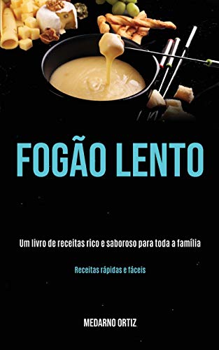 Ler Fogão lento: Um livro de receitas rico e saboroso para toda a família (Receitas rápidas e fáceis), do autor Medarno Ortiz Ler Fogão lento: Um livro de receitas rico e saboroso para toda a família (Receitas rápidas e fáceis), do autor Medarno Ortiz