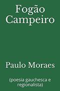 Ler Fogão Campeiro: (poesia gauchesca e regionalista) (Portuguese Edition), do autor Paulo Moraes