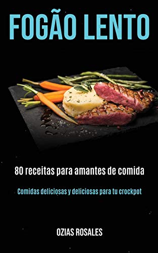 Ler Fogão lento: 80 receitas para amantes de comida (Comidas deliciosas y deliciosas para tu crockpot), do autor Ozias Rosales