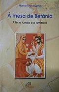 Ler À mesa de Betânia: A Fé, a tumba e a amizade, do autor Marko Ivan Rupnik