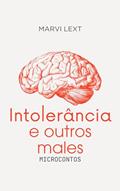 Ler INTOLERÂNCIA E OUTROS MALES: microcontos, do autor Marvin Lext