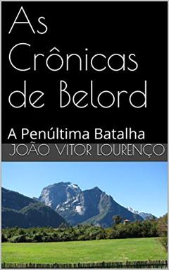 As Crônicas de Belord: A Penúltima Batalha, do autor João Vitor Lourenço
