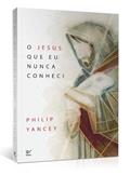 Ler O Jesus que eu Nunca Conheci, do autor Philip Yancey