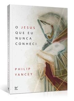 O Jesus que eu Nunca Conheci, do autor Philip Yancey