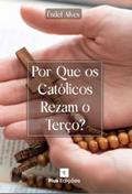 Ler POR QUE OS CATÓLICOS REZAM O TERÇO, do autor ÊNDEL ALVES Ler POR QUE OS CATÓLICOS REZAM O TERÇO, do autor ÊNDEL ALVES