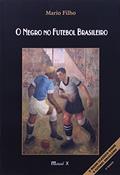 Ler O Negro no Futebol Brasileiro, do autor Mario Filho