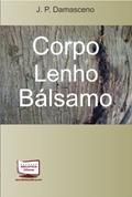 Ler Corpo Lenho Bálsamo, do autor J. P. Damasceno Ler Corpo Lenho Bálsamo, do autor J. P. Damasceno