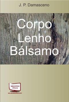 Corpo Lenho Bálsamo, do autor J. P. Damasceno