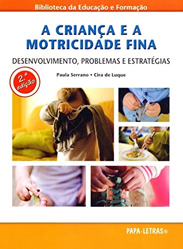 Ler A Criança e a Motricidade Fina. Desenvolvimento, Problemas e Estratégias, do autor Paula Serrano; Cira de Luque Ler A Criança e a Motricidade Fina. Desenvolvimento, Problemas e Estratégias, do autor Paula Serrano; Cira de Luque