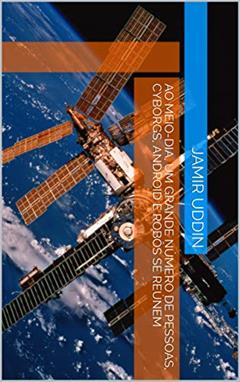 Ao meio-dia, um grande número de pessoas, cyborgs, Android e robôs se reúnem, do autor Jamir Uddin