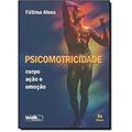 Ler Psicomotricidade. Corpo, Ação e Emoção, do autor Fátima Alves