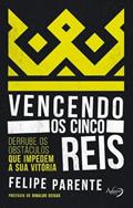 Ler Vencendo os cinco reis: derrube os obstáculos que impedem a sua vitória, do autor Felipe Parente