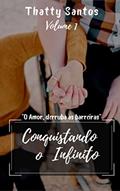 Ler Conquistando o Infinito : O Amor derruba as Barreiras, do autor Thatty Santos Santos; Thatty Santos Ler Conquistando o Infinito : O Amor derruba as Barreiras, do autor Thatty Santos Santos; Thatty Santos
