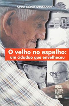 Velho No Espelho, O - Um Cidadao Que Envelheceu, do autor Mara Rúbia SantAnna