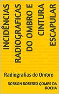 Ler Incidências Radiograficas do Ombro e Cintura Escapular: Radiografias do Ombro (Radiologia para profissionais em Saúde), do autor Robson Roberto Gomes da Rocha Ler Incidências Radiograficas do Ombro e Cintura Escapular: Radiografias do Ombro (Radiologia para profissionais em Saúde), do autor Robson Roberto Gomes da Rocha