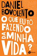 Ler O que eu tô fazendo da minha vida?, do autor Daniel Bovolento Ler O que eu tô fazendo da minha vida?, do autor Daniel Bovolento