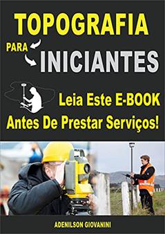 Topografia Para Iniciantes: Leia Este E-book Antes de Prestar Serviços! (Topografia, Geoprocessamento e cartografia), do autor Adenilson Giovanini