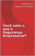 Ler Você sabe o que é Segurança Empresarial?, do autor Adenilson Campos Guedes; Adenilson Campos Guedes Ler Você sabe o que é Segurança Empresarial?, do autor Adenilson Campos Guedes; Adenilson Campos Guedes
