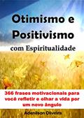 Ler Otimismo e positivismo com espiritualidade: 366 frases motivacionais para você refletir e olhar a vida por um novo ângulo, do autor Adenilson Oliveira Ler Otimismo e positivismo com espiritualidade: 366 frases motivacionais para você refletir e olhar a vida por um novo ângulo, do autor Adenilson Oliveira