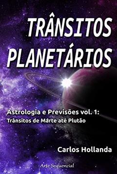 TRÂNSITOS PLANETÁRIOS: Astrologia e Previsões vol. 1, do autor Carlos Hollanda