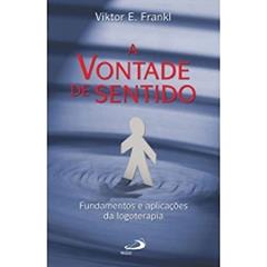 A Vontade de Sentido: Fundamentos e Aplicações da Logoterapia, do autor Viktor E. Frankl