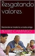 Ler Resgatando valores: Mantendo-se moderno a moda antiga vol.1, do autor Beatriz Camargo