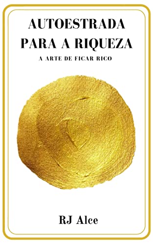 Ler Autoestrada para a riqueza: A arte de ficar rico, do autor RJ Alce Ler Autoestrada para a riqueza: A arte de ficar rico, do autor RJ Alce