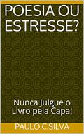 Ler Estresse ou Poesia?: Nunca julgue o livro pela capa!, do autor Paulo C.Silva