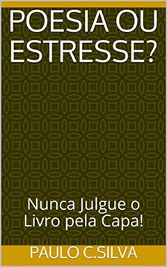 Estresse ou Poesia?: Nunca julgue o livro pela capa!, do autor Paulo C.Silva