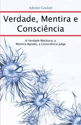Ler Verdade, Mentira e Consciência: A Verdade machuca, A mentira agrada e a Consciência julga (Portuguese Edition), do autor Ademir Goulart Ler Verdade, Mentira e Consciência: A Verdade machuca, A mentira agrada e a Consciência julga (Portuguese Edition), do autor Ademir Goulart