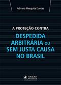 Ler A Proteção Contra Despedida Arbitrária ou sem Justa Causa no Brasil, do autor Adriano Mesquita Dantas Ler A Proteção Contra Despedida Arbitrária ou sem Justa Causa no Brasil, do autor Adriano Mesquita Dantas