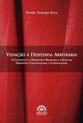 Ler Vedação à Despedida Arbitrária: o Contexto e a Perspectiva Brasileira a Partir das Dimensões Constitucional e Internacional, do autor Daniel Teixeira Silva