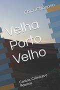 Ler Velha Porto Velho: Contos, Crônicas e Poemas (Portuguese Edition), do autor Chico Chagoso Ler Velha Porto Velho: Contos, Crônicas e Poemas (Portuguese Edition), do autor Chico Chagoso