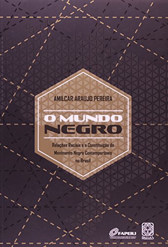 O Mundo Negro: relações raciais e a constituição do movimento negro contemporâneo no Brasil, do autor Amilcar Araujo Pereira