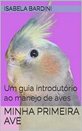 Ler Minha Primeira Ave: Um guia introdutório ao manejo de aves, do autor Isabela Bardini