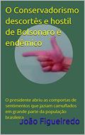 Ler O Conservadorismo descortês e hostil de Bolsonaro é endêmico: O presidente abriu as comportas de sentimentos que jaziam camuflados em grande parte da população brasileira, do autor João Figueiredo Ler O Conservadorismo descortês e hostil de Bolsonaro é endêmico: O presidente abriu as comportas de sentimentos que jaziam camuflados em grande parte da população brasileira, do autor João Figueiredo