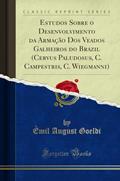Ler Estudos Sobre o Desenvolvimento da Armação Dos Veados Galheiros do Brazil (Cervus Paludosus, C. Campestris, C. Wiegmanni) (Classic Reprint), do autor Émil August Goeldi