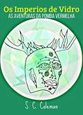 Ler Os Imperios de Vidro: As Aventuras da Pomba Vermelha, do autor S. C. Coleman