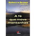 Ler A Fe Que Move Montanhas, do autor Rebecca Brown E Daniel Yoder Ler A Fe Que Move Montanhas, do autor Rebecca Brown E Daniel Yoder
