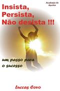 Ler Insista, Persista, Não Desista!: um passo para o sucesso, do autor Luccas Covo