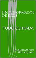 Ler INCONFORMADOS DE DEUS : TUDO OU NADA, do autor Joaquim Aurilio Silva de Jesus
