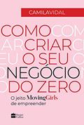 Ler Como criar o seu negócio do zero: O jeito Moving Girls de empreender, do autor Camila Vidal Ler Como criar o seu negócio do zero: O jeito Moving Girls de empreender, do autor Camila Vidal