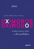 Ler Oximoros: Minha Tristeza Chora em Decassílabos, do autor José Eduardo Silva Ler Oximoros: Minha Tristeza Chora em Decassílabos, do autor José Eduardo Silva