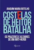 Ler Costelas de Heitor Batalha: Os prazeres e as dores de um anti-herói, do autor Joaquim Maria Botelho