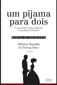 Um Pijama Para Dois - O Casamento é uma Máquina de Produzir Felicidade, do autor Alfonso; Teresa Díez