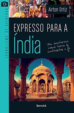Expresso para a Índia: um Aventureiro Numa Terra de Contrastes e fé, do autor Airton Ortiz
