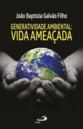 Ler Generatividade Ambiental: a vida ameaçada, do autor João Baptista Galvão Filho