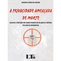 Ler A Privacidade Ameaçada De Morte: Desafios à Proteção Dos Dados Pessoais Na Relação De Emprego Pelo Uso Da Informática, do autor Gustavo Carvalho Chehab